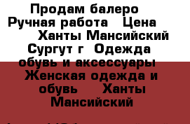 Продам балеро.   Ручная работа › Цена ­ 1 500 - Ханты-Мансийский, Сургут г. Одежда, обувь и аксессуары » Женская одежда и обувь   . Ханты-Мансийский